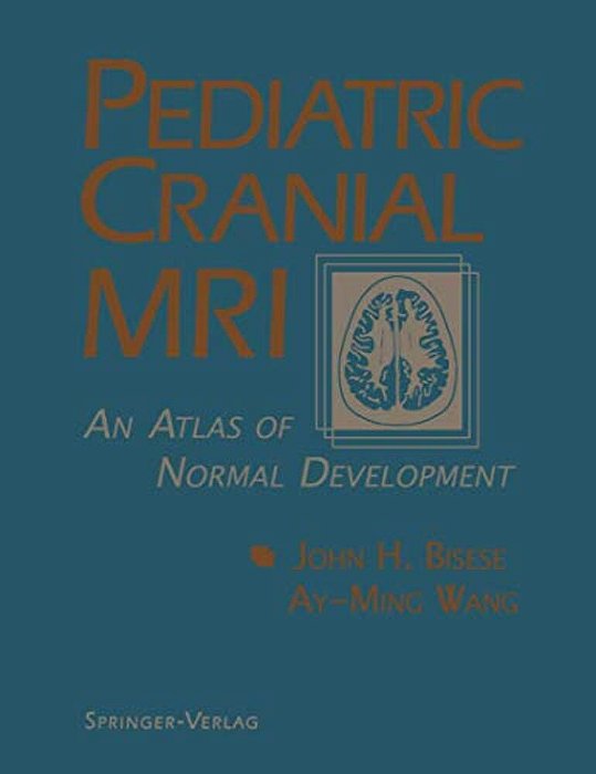 Pediatric Cranial Mri: An Atlas Of Normal Development-..