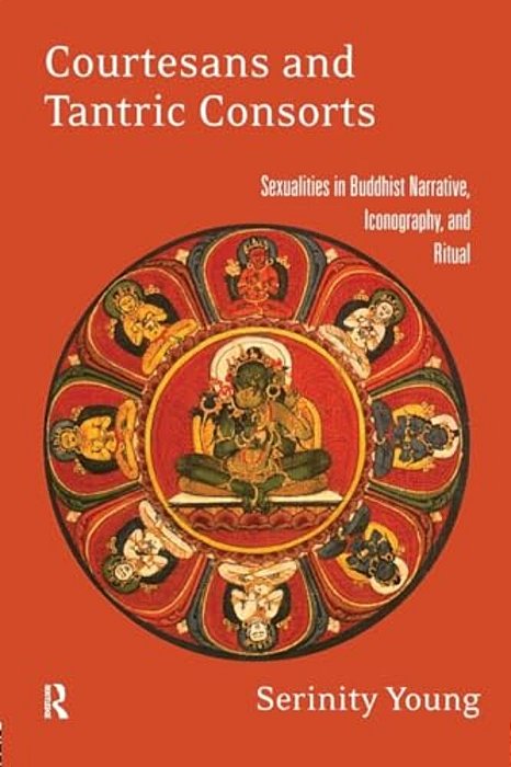 Courtesans And Tantric Consorts: Sexualities In Buddhist Narrative, Iconography, And Ritual-..
