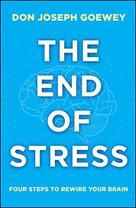 The End Of Stress: Four Steps To Rewire Your Brain-..