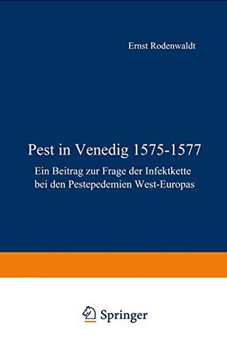 Pest In Venedig 1575-1577: Ein Beitrag Zur Frage Der Infektkette Bei Den Pestepidemien West-Europas-..