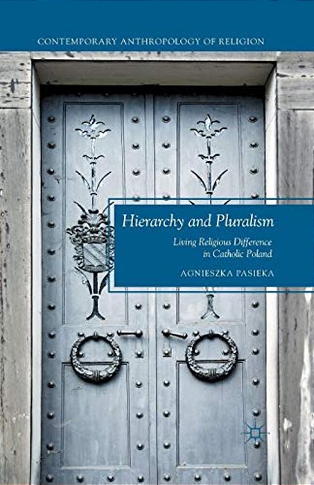 Hierarchy And Pluralism: Living Religious Difference In Catholic Poland-..