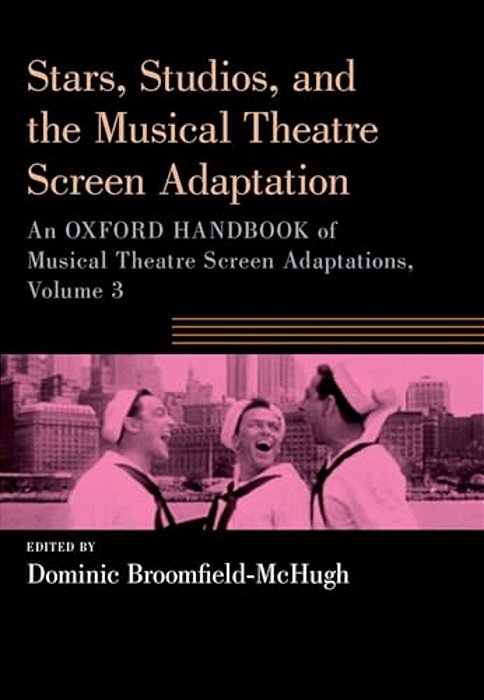 Stars, Studios, And The Musical Theatre Screen Adaptation: An Oxford Handbook Of Musical Theatre Screen Adaptations, Volume 3-..