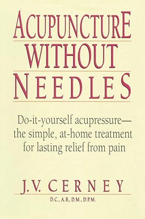 Acupuncture Without Needles: Do-It-yourself Acupressure --The Simple, At-Home Treatment For Lasting Relief From Pain-..
