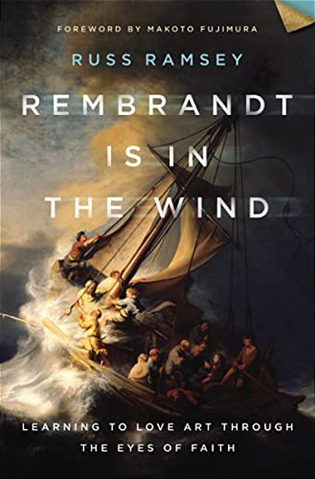 Rembrandt Is In The Wind: Learning To Love Art Through The Eyes Of Faith-..