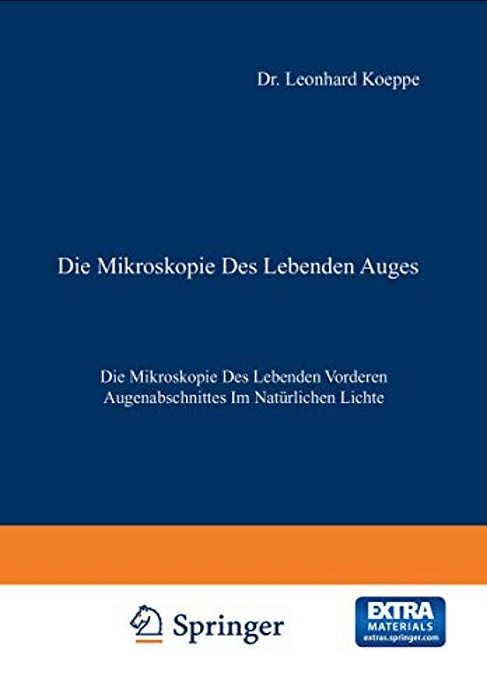 Die Mikroskopie Des Lebenden Auges: Erster Band Die Mikroskopie Des Lebenden Vorderen Augenabschnittes Im Natürlichen Lichte-..