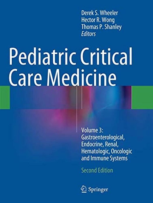 Pediatric Critical Care Medicine: Volume 3: Gastroenterological, Endocrine, Renal, Hematologic, Oncologic And Immune Systems-..
