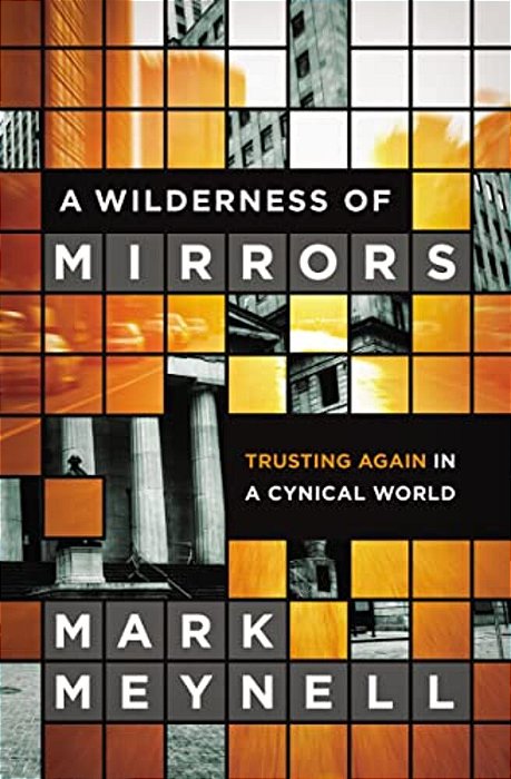 A Wilderness Of Mirrors: Trusting Again In A Cynical World-..