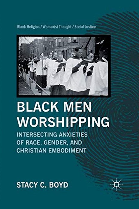 Black Men Worshipping: Intersecting Anxieties Of Race, Gender, And Christian Embodiment-..