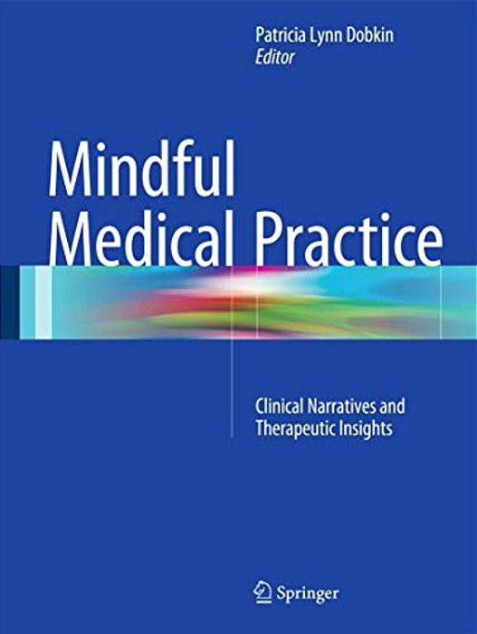 Mindful Medical Practice: Clinical Narratives And Therapeutic Insights-..