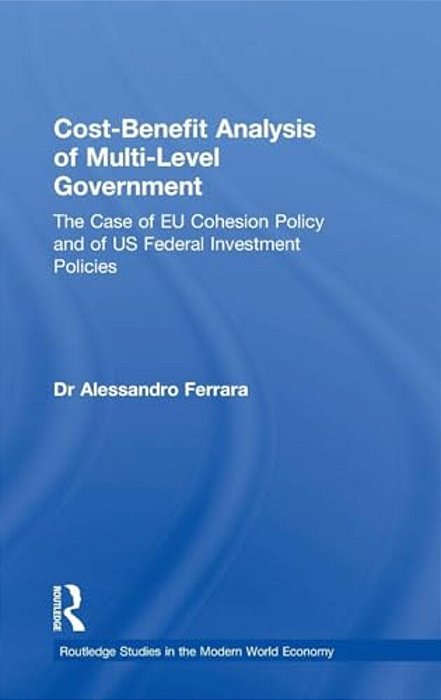 Cost-Benefit Analysis Of Multi-Level Government: The Case Of Eu Cohesion Policy And Of US Federal Investment Policies-..