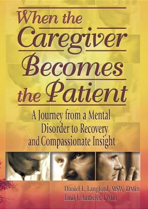 When The Caregiver Becomes The Patient: A Journey From A Mental Disorder To Recovery And Compassionate Insight-..