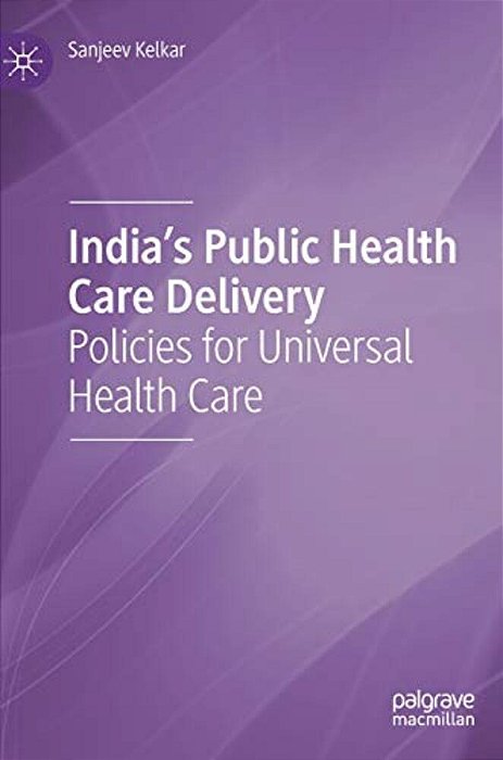 India's Public Health Care Delivery: Policies For Universal Health Care-..