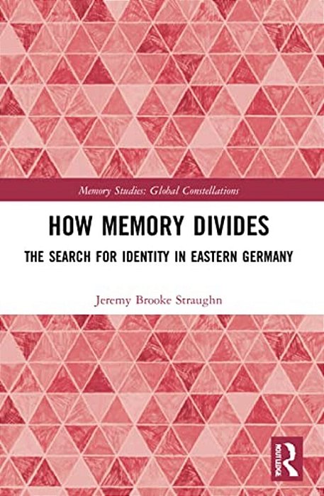How Memory Divides: The Search For Identity In Eastern Germany-..