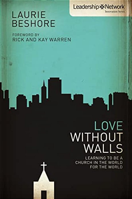 Love Without Walls: Learning To Be A Church In The World For The World-..