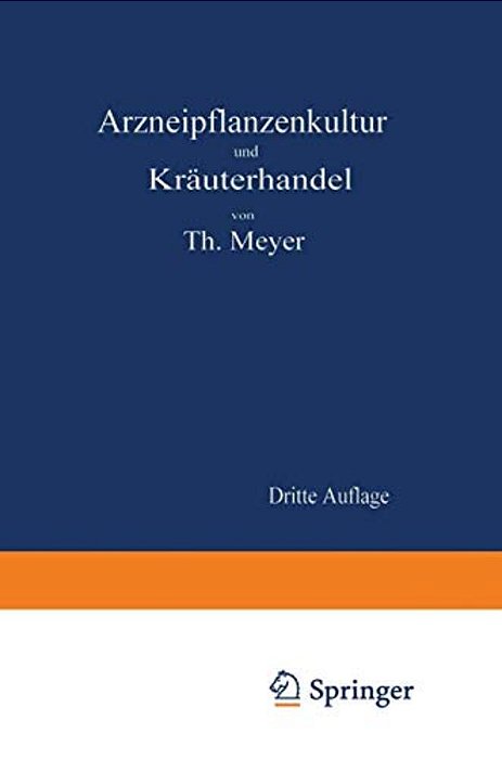 Arzneipflanzenkultur Und Kräuterhandel: Rationelle Züchtung, Behandlung Und Verwertung Der In Deutschland Zu Ziehenden Arznei- Und Gewürzpflanzen-..