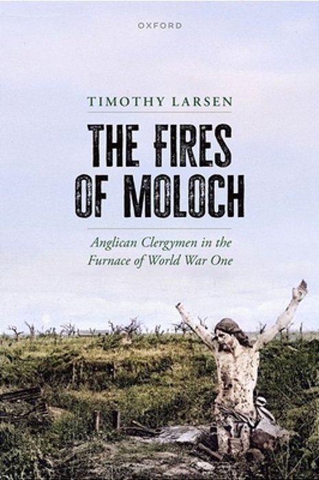 The Fires Of Moloch: Anglican Clergymen In The Furnace Of World War One-..