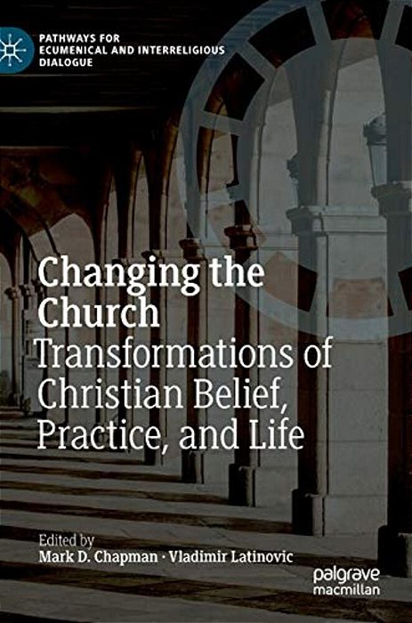 Changing The Church: Transformations Of Christian Belief, Practice, And Life-..