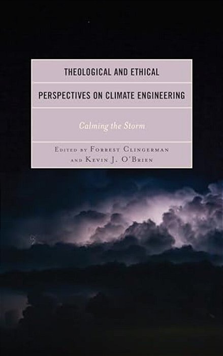 Theological And Ethical Perspectives On Climate Engineering: Calming The Storm-..