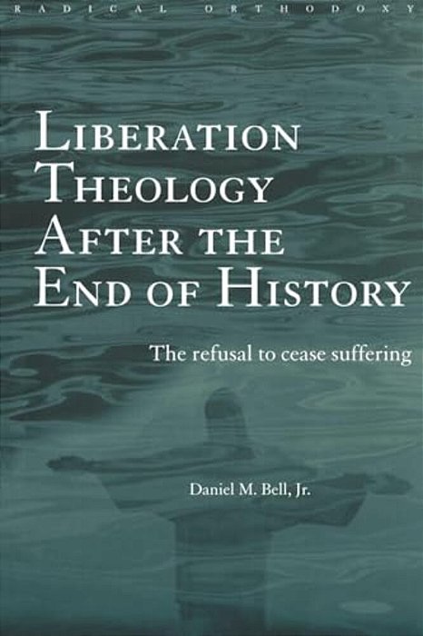 Liberation Theology After The End Of History: The Refusal To Cease Suffering-..
