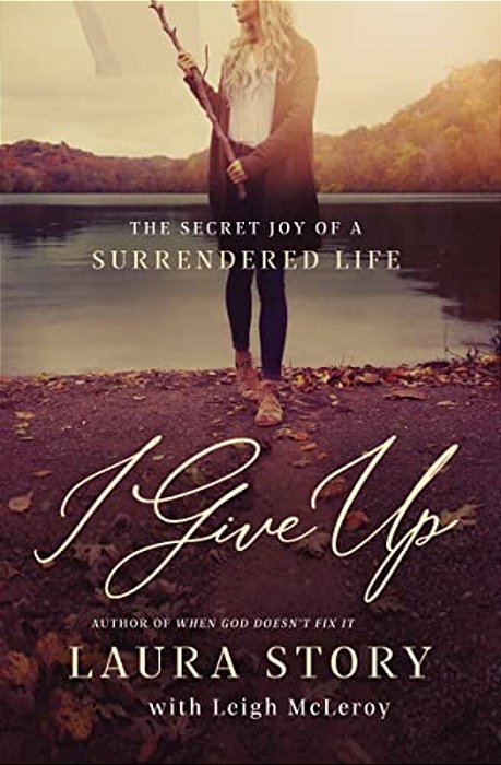 I Give Up: The Secret Joy Of A Surrendered Life-..