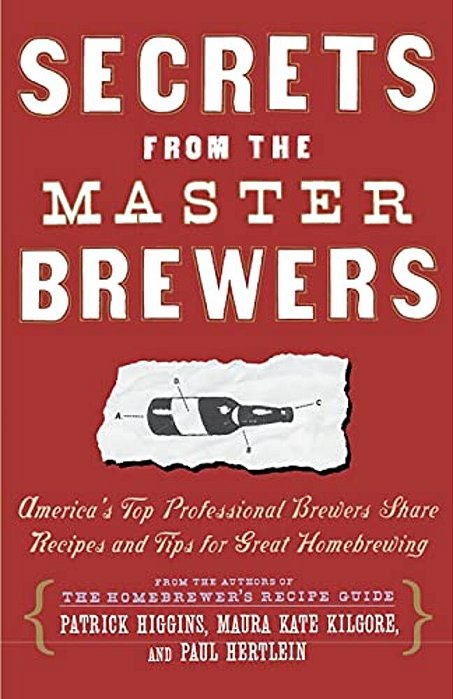 Secrets From The Master Brewers: America's Top Professional Brewers Share Recipes And Tips For Great Homebrewing-..