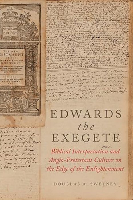 Edwards The Exegete: Biblical Interpretation And Anglo-Protestant Culture On The Edge Of The Enlightenment-..