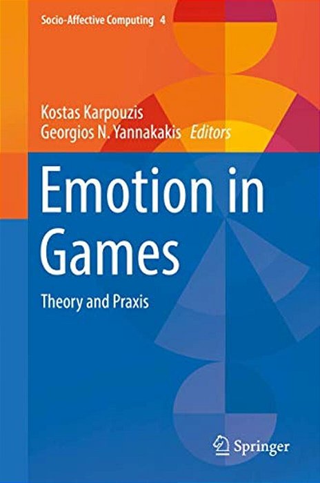 Emotion In Games: Theory And Praxis-..