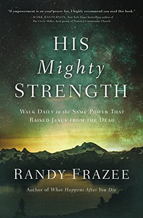 His Mighty Strength: Walk Daily In The Same Power That Raised Jesus From The Dead-..