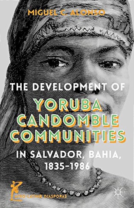The Development Of Yoruba Candomble Communities In Salvador, Bahia, 1835-1986-..