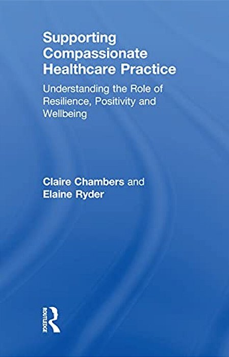 Supporting Compassionate Healthcare Practice: Understanding The Role Of Resilience, Positivity And Wellbeing-..