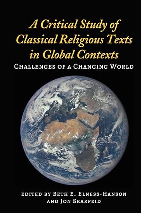 A Critical Study Of Classical Religious Texts In Global Contexts: Challenges Of A Changing World-..