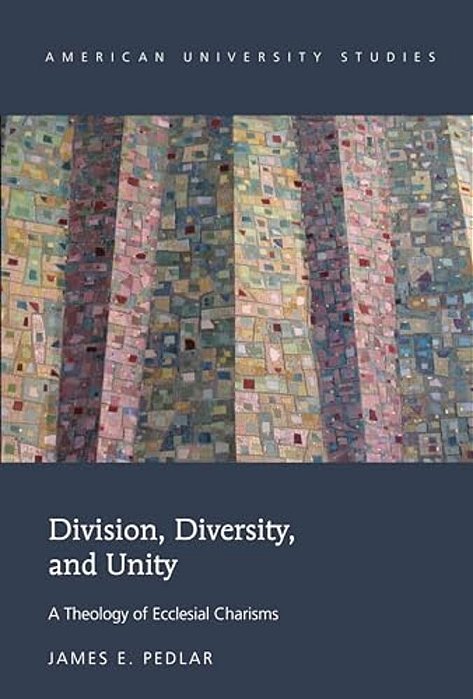Division, Diversity, And Unity: A Theology Of Ecclesial Charisms-..