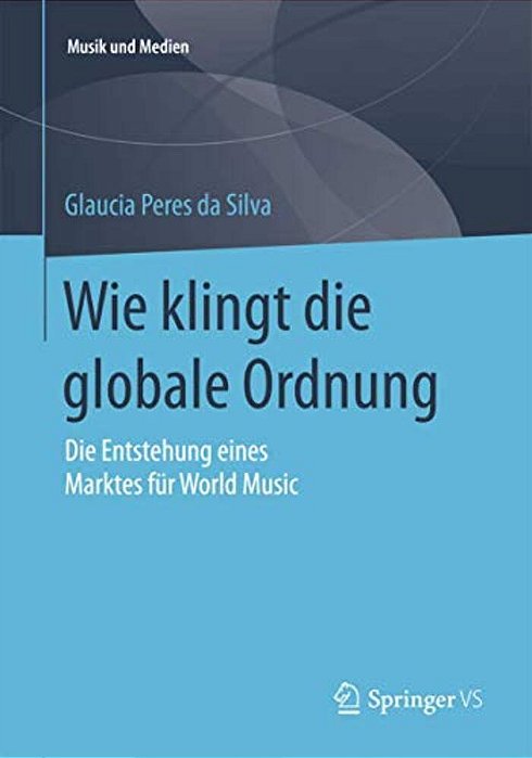 Wie Klingt Die Globale Ordnung: Die Entstehung Eines Marktes Für World Music-..