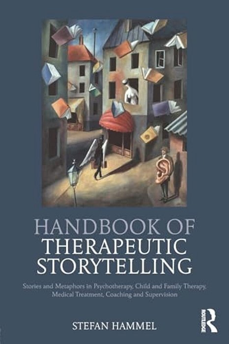 Handbook Of Therapeutic Storytelling: Stories And Metaphors In Psychotherapy, Child And Family Therapy, Medical Treatment, Coaching And Supervision-..