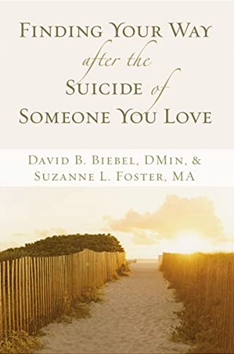 Finding Your Way After The Suicide Of Someone You Love: Help And Hope For An Unexpected Journey-..