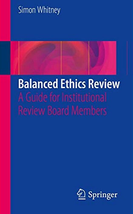 Balanced Ethics Review: A Guide For Institutional Review Board Members-..