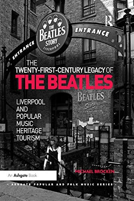 The Twenty-First-century Legacy Of The Beatles: Liverpool And Popular Music Heritage Tourism-..