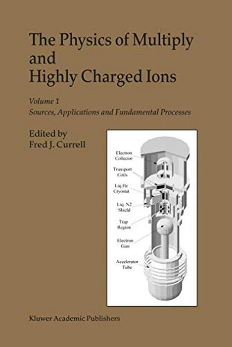The Physics Of Multiply And Highly Charged Ions: Volume 1: Sources, Applications And Fundamental Processes-..
