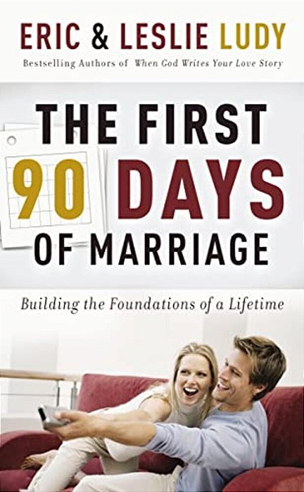 The First 90 Days Of Marriage: Building The Foundations Of A Lifetime-..