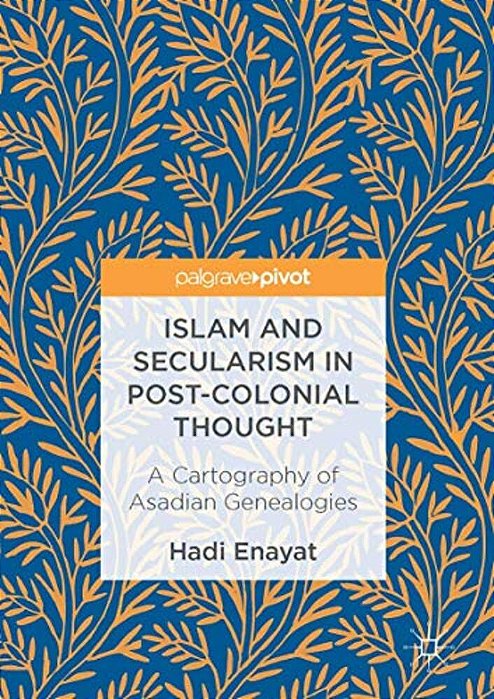 Islam And Secularism In Post-Colonial Thought: A Cartography Of Asadian Genealogies-..
