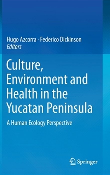 Culture, Environment And Health In The Yucatan Peninsula: A Human Ecology Perspective-..