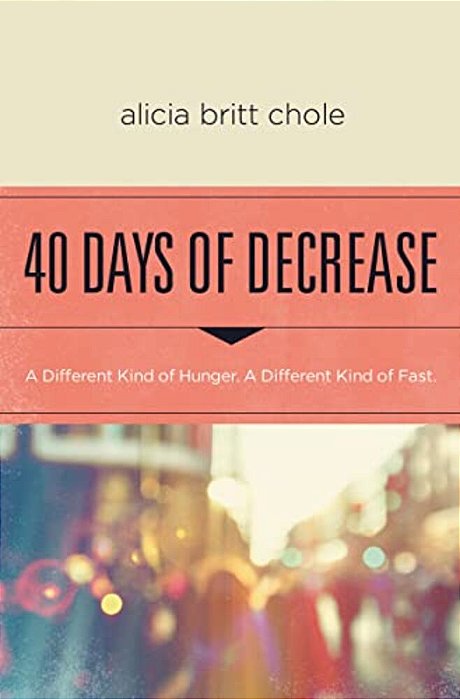40 Days Of Decrease: A Different Kind Of Hunger. A Different Kind Of Fast. -..