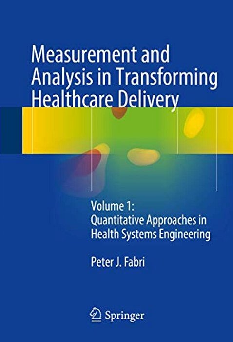 Measurement And Analysis In Transforming Healthcare Delivery: Volume 1: Quantitative Approaches In Health Systems Engineering-..