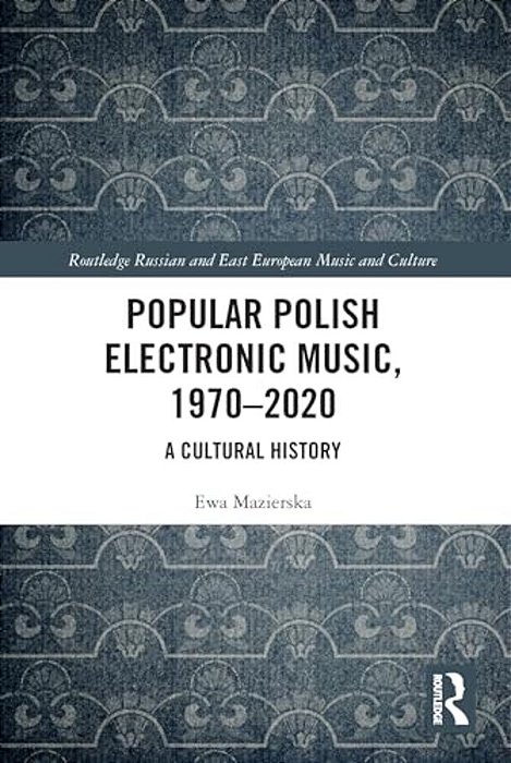 Popular Polish Electronic Music, 1970-2020: A Cultural History-..
