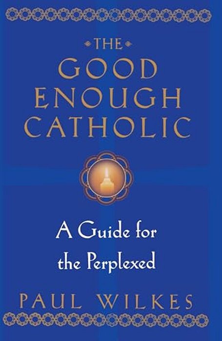 The Good Enough Catholic: A Guide For The Perplexed-..