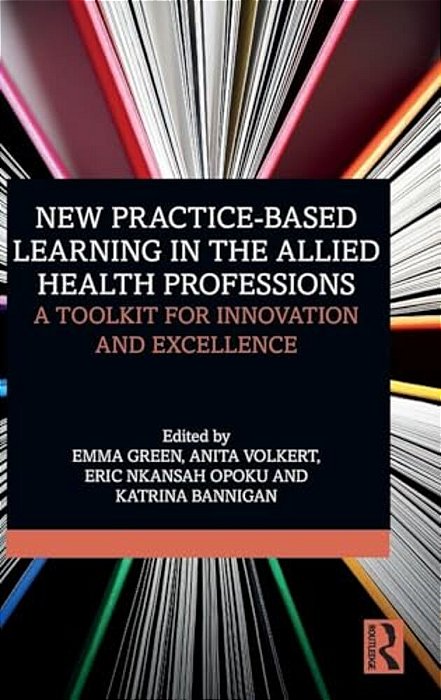 New Practice-Based Learning In The Allied Health Professions: A Toolkit For Innovation And Excellence-..