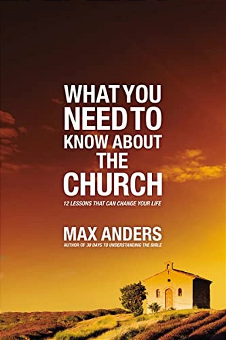 What You Need To Know About The Church: 12 Lessons That Can Change Your Life-..