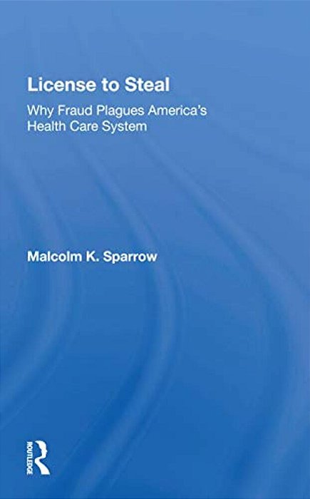License To Steal: How Fraud Bleeds America's Health Care System, Updated Edition-..