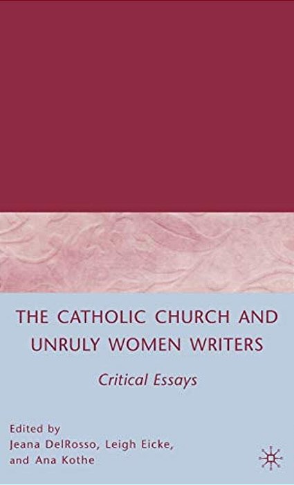 The Catholic Church And Unruly Women Writers: Critical Essays-..