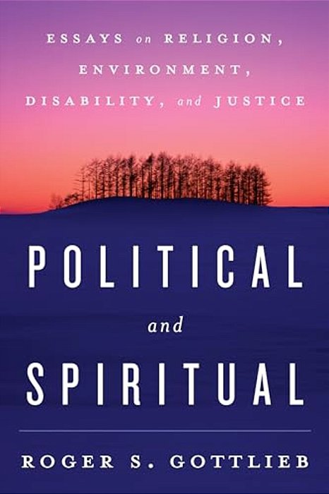 Political And Spiritual: Essays On Religion, Environment, Disability, And Justice-..